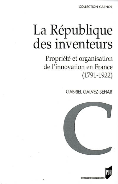 La république des inventeurs : propriété et organisation de l'innovation en France, 1791-1922