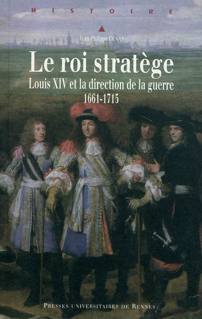 Le roi stratège : Louis XIV et la direction de la guerre, 1661-1715