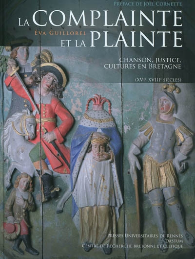 La complainte et la plainte chanson, justice, cultures en Bretagne : XVIe-XVIIIe siècles