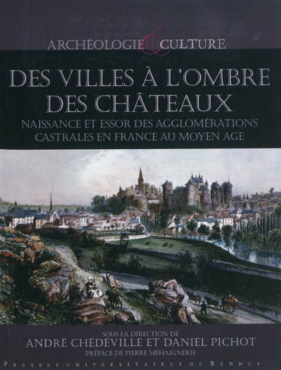Des villes à l'ombre des châteaux naissance et essor des agglomérations castrales en France au Moyen Age