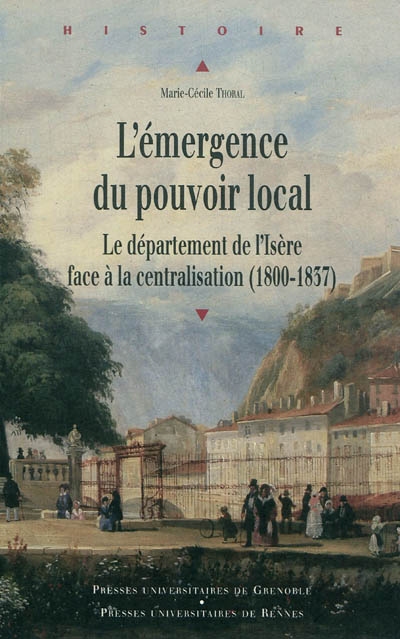 L'émergence du pouvoir local : le département de l'Isère face à la centralisation, 1800-1837