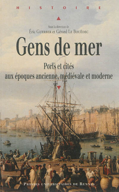 Gens de mer : ports et cités aux époques ancienne, médiévale et moderne : textes issus du colloque organisé à l'Université de Bretagne-Sud, Lorient, les 15 et 16 juin 2009