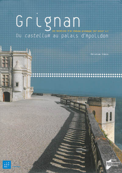 Grignan : du castellum au Palais d'Apolidon : les mutations d'un château provençal, XIe-XVIIIe siècles