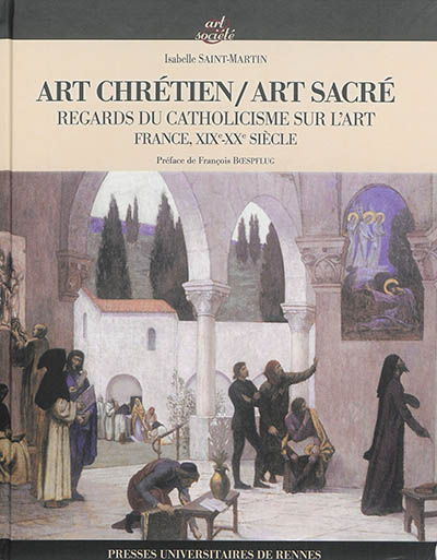 Art chrétien-art sacré : regards du catholicisme sur l'art, France, XIXe-XXe siècle