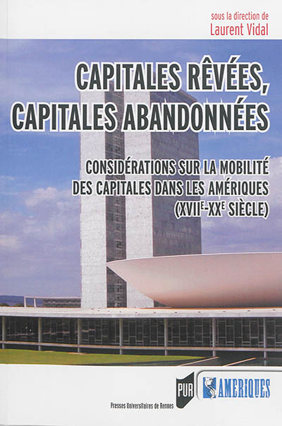 Capitales rêvées, capitales abandonnées : considérations sur la mobilité des capitales dans les Amériques (XVIIe-XXe siècle)