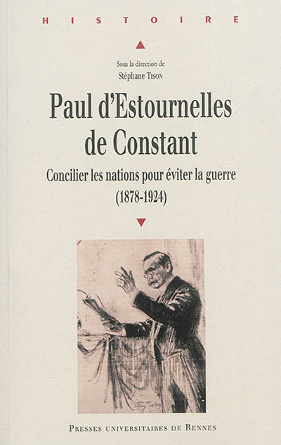 Paul d'Estournelles de Constant : concilier les nations pour éviter la guerre (1878-1924)