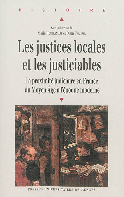 Les justices locales et les justiciables : la proximité judiciaire en France du Moyen âge à l'époque moderne