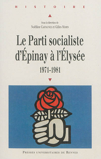 Le Parti socialiste d'Épinay à l'Élysée : 1971-1981 : [actes du colloque, 17-18 novembre 2011, Paris]