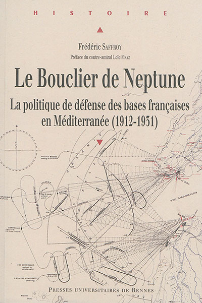 Le bouclier de Neptune : la politique de défense des bases françaises en Méditerranée, 1912-1931