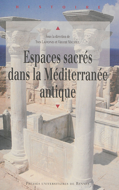Espaces sacrés dans la Méditerranée antique : actes du colloque des 13 et 14 octobre 2011, Université de Poitiers