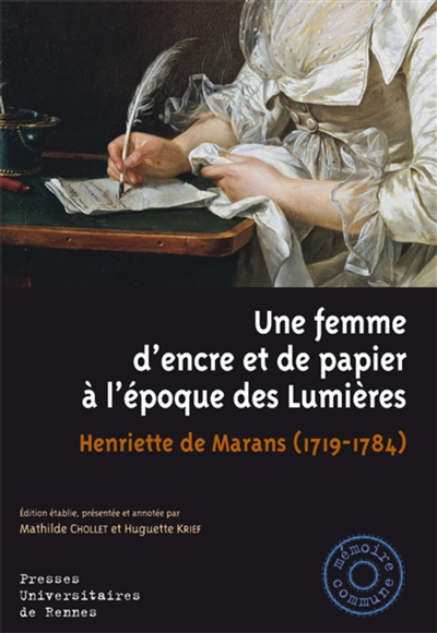 Une femme d'encre et de papier à l'époque des Lumières : Henriette de Marans, 1719-1784 : avec l'édition critique de ses journaux manuscrits et inédits (1752- v. 1765) / ;
