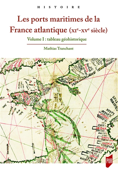 Les ports maritimes de la France atlantique, XIe-XVe siècle. Volume I , Tableau géohistorique