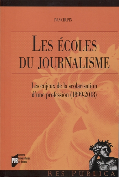 Les écoles du journalisme les enjeux de la scolarisation d'une profession, 1889-2018
