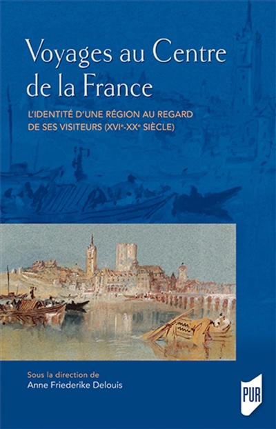 Voyages au centre de la France : l'identité d'une région au regard de ses visiteurs (XVIe-XXe siècle)