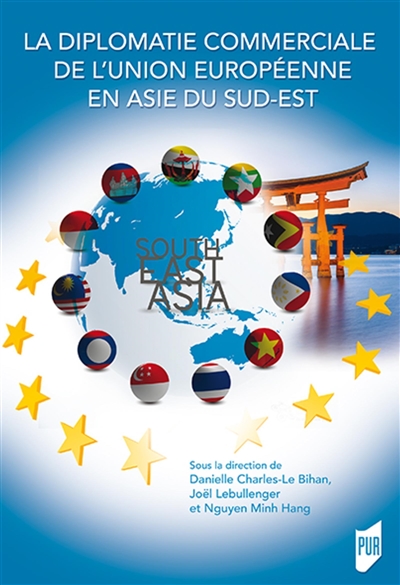 La diplomatie commerciale de l'Union européenne en Asie du Sud-Est : sous la direction de Joël Lebullenger, Minh Hang Nguyen et Danielle Charles-Le Bihan
