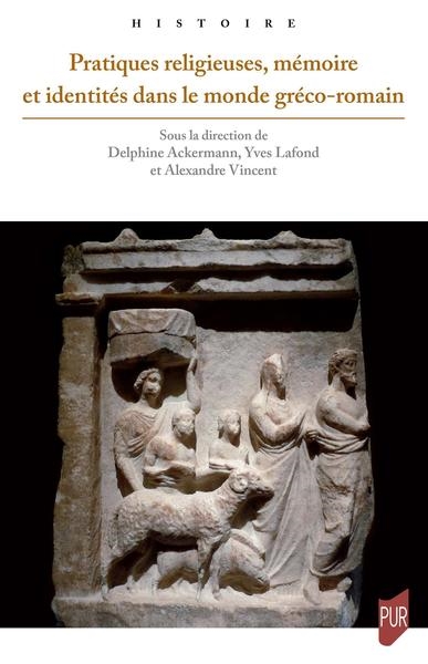 Pratiques religieuses, mémoire et identités dans le monde gréco-romain / : actes du colloque tenu à Poitiers du 9 au 11 mai 2019