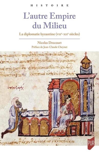L'autre empire du Milieu : la diplomatie byzantine, VIIe-XIIe siècle