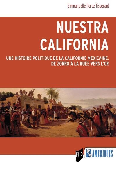 Nuestra California : une histoire politique de la Californie mexicaine, de Zorro à la ruée vers l'or