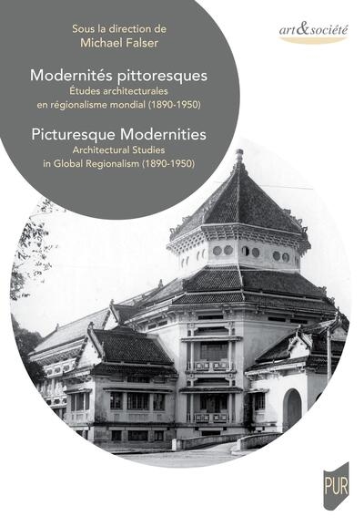 Modernités pittoresques : études architecturales en régionalisme mondial, 1890-1950 = Picturesque modernities : architectural studies in global regionalism, 1890-1950