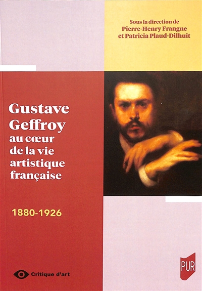 Gustave Geffroy au coeur de la vie artistique francaise : 1880-1926
