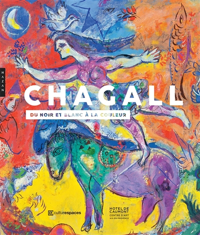 Marc Chagall, du noir et blanc à la couleur : [exposition, Aix-en-Provence, Caumont centre d'art, 1er novembre 2018-24 mars 2019]