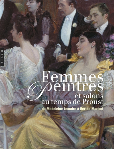 Femmes peintres et salons au temps de Proust : de Madeleine Lemaire à Berthe Morisot : exposition, Paris, Musée Marmottan, 15 avril-6 juin 2010