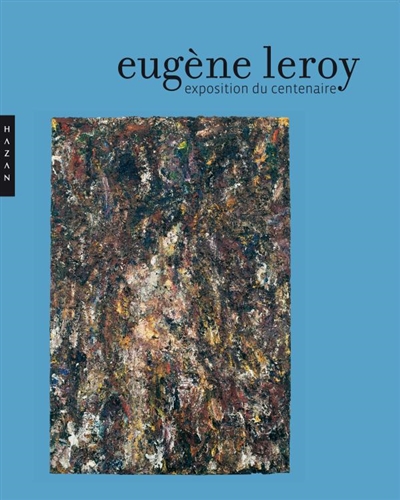 Eugène Leroy : exposition du centenaire, [Tourcoing, Musée des beaux-arts Eugène Leroy, 10 octobre 2010-31 mars 2011]