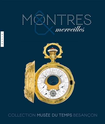 Montres & merveilles : collection Musée du temps Besançon : [exposition, Besançon, Musée du temps, 9 décembre 2010-29 mai 2011]