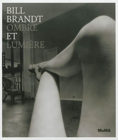 Bill Brandt, Ombre et lumière : [exposition, New York, Museum of modern art, 6 mars-12 août 2013]