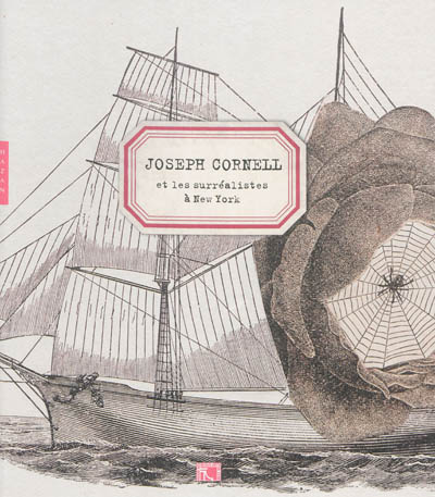 Joseph Cornell et les surréalistes à New York : [exposition, Lyon, Musée des Beaux-Arts de Lyon, 18 octobre 2013-10 février 2014]