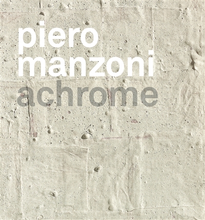 Piero Manzoni : achrome : [exposition, Lausanne, Musée cantonal des beaux-arts, 17 juin - 25 septembre 2016]