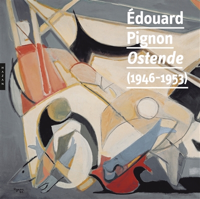 Édouard Pignon, Ostende, 1946-1953 : [exposition, Lyon, Musée des beaux-arts, 18 mai-28 août 2017]