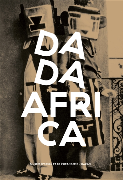 Dada Africa : [exposition Dada Africa. Sources et influences extra-occidentales à Paris au Musée de l'Orangerie du 18 octobre 2017 au 19 février 2018] / commissariat Ralf Burmeister, Michaela Oberhofer, Cécile Debray... [et al.]