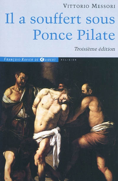 "Il a souffert sous Ponce Pilate" : enquête historique sur la passion et la mort de Jésus
