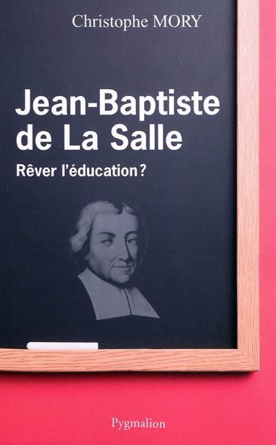 Jean-Baptiste de La Salle : rêver l'éducation ?