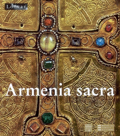 Armenia sacra : exposition, Paris, Musée du Louvre, 17 févr.-21 mai 2007