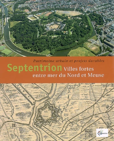 Septentrion : villes fortes entre mer du Nord et Meuse, patrimoine urbain et projets durables