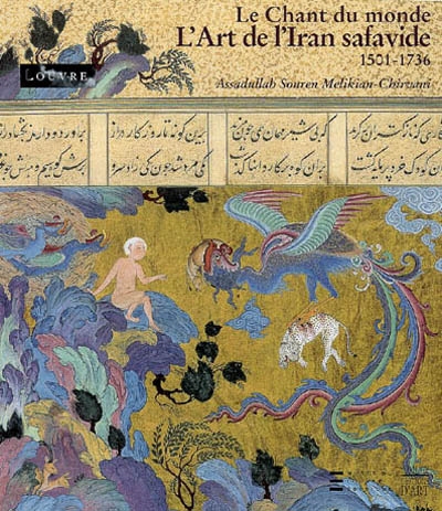 Le chant du monde : l'art de l'Iran safavide, 1501-1736 : exposition, Paris, Musée du Louvre, 5 oct. 2007-7 janv. 2008