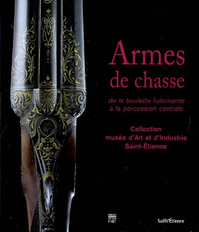 Armes de chasse. 2 , De la boulette fulminante à la percussion centrale : collection du Musée d'art et d'industrie de Saint-Etienne