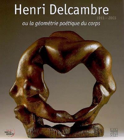Henri Delcambre ou La géométrie poétique du corps, 1911-2003 : [exposition, Paris, Galerie Martel-Greiner, 16 septembre-18 octobre 2008]