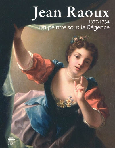 Jean Raoux, 1677-1734 : un peintre sous la Régence : [exposition, 28 novembre 2009-14 mars 2010, Musée Fabre, Montpellier]
