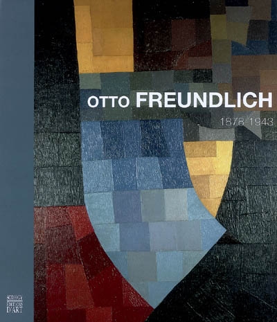 Otto Freundlich : 1878-1943 : [exposition, Pontoise, Musée Tavet-Delacour, 23 mai-27 septembre 2009]