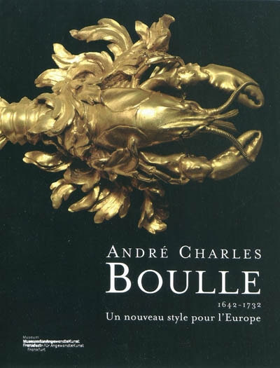 André Charles Boulle, 1642-1732 : un nouveau style pour l'Europe : [exposition, Francfort-sur-le-Main, Museum für angewandte Kunst, 30 octobre 2009-31 janvier 2010]