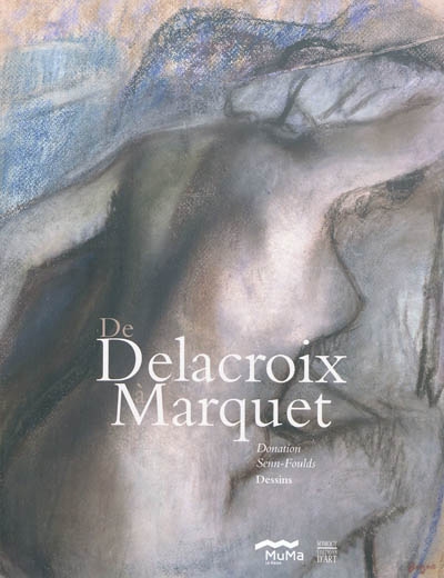 De Delacroix à Marquet : donation Senn-Foulds : dessins : [exposition, Le Havre, Musée Malraux, 12 mars-22 mai 2011]