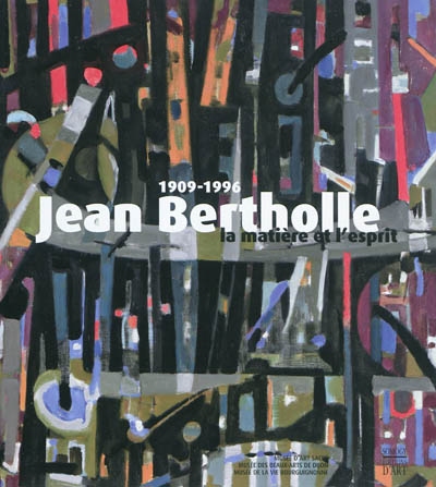 Jean Bertholle : [1909-1996] : la matière et l'esprit : [exposition, Dijon, Musée des beaux-arts, Musée de la vie bourguignonne, Musée d'art sacré, 14 mai-19 septembre 2011]