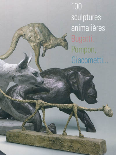 100 sculptures animalières : Bugatti, Pompon, Giacometti : [exposition, Boulogne-Billancourt, Musée des années trente, 13 avril-28 octobre 2012]