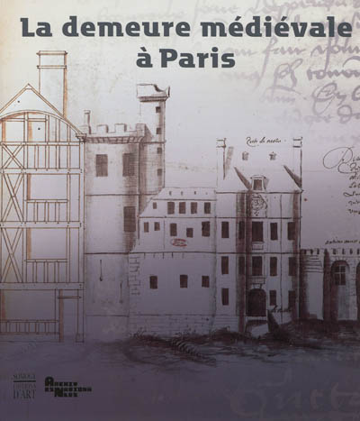La demeure médiévale à Paris : [exposition, Paris, Achives nationales, 17 octobre 2012-13 janvier 2013]