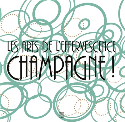 Champagne ! : les arts de l'effervescence : [exposition, Reims, Musée des beaux-arts, 14 décembre 2012-26 mai 2013]