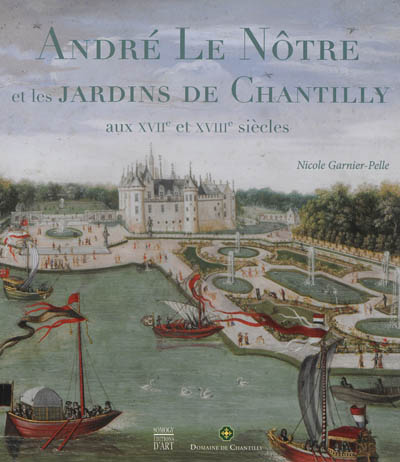 André Le Nôtre et l'art des jardins à Chantilly aux XVIIe et XVIIIe siècles