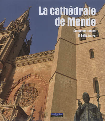 La cathédrale de Mende : commanditaires et bâtisseurs : colloque international de Mende des 18-19-20 octobre 2012